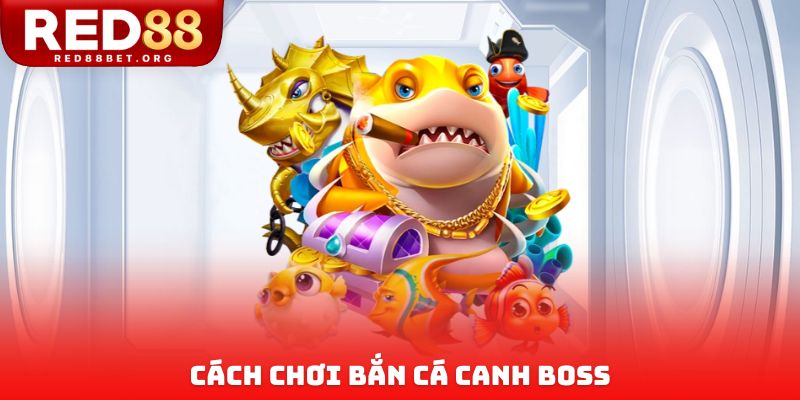 Cách chơi bắn cá canh boss