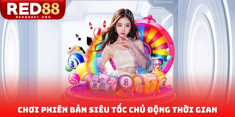 Chơi phiên bản siêu tốc chủ động thời gian