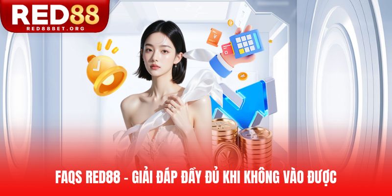 FAQs RED88 - Giải đáp đầy đủ khi không vào được
