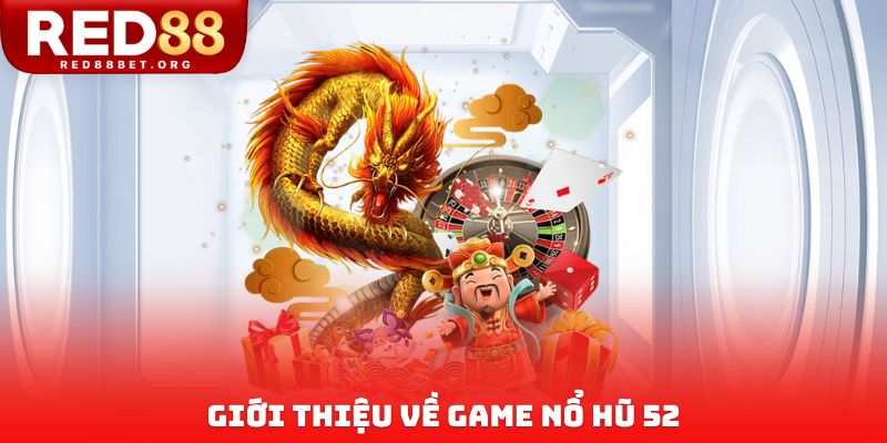 Giới thiệu về game Nổ Hũ 52