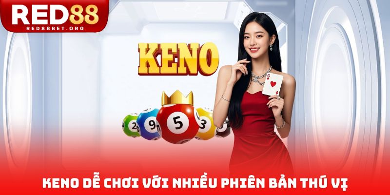 Keno dễ chơi với nhiều phiên bản thú vị