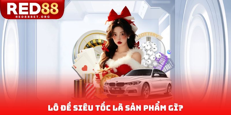 Lô đề siêu tốc là sản phẩm gì?