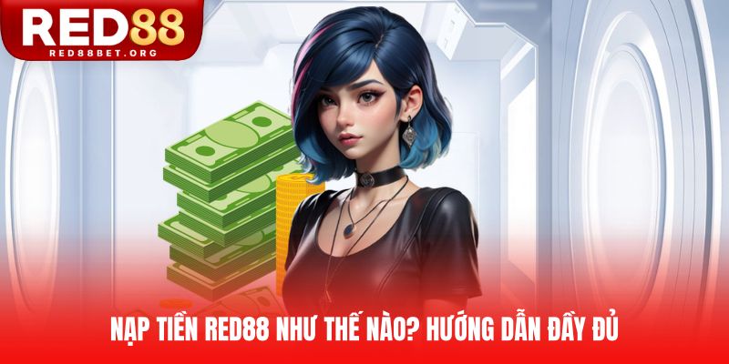 Nạp tiền RED88 như thế nào? Hướng dẫn đầy đủ