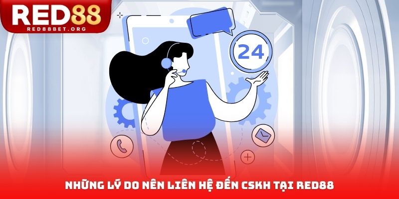 Những lý do nên liên hệ đến CSKH tại RED88