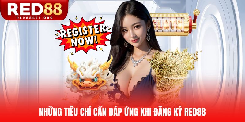 Những tiêu chí cần đáp ứng khi đăng ký RED88