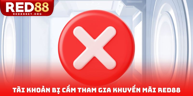Tài khoản bị cấm tham gia khuyến mãi Red88