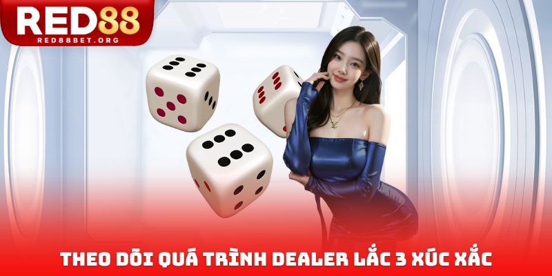 Theo dõi quá trình dealer lắc 3 xúc xắc