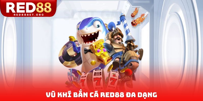 Vũ khí bắn cá RED88 đa dạng