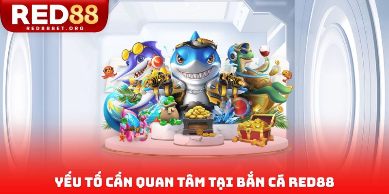 Yếu tố cần quan tâm tại bắn cá Red88